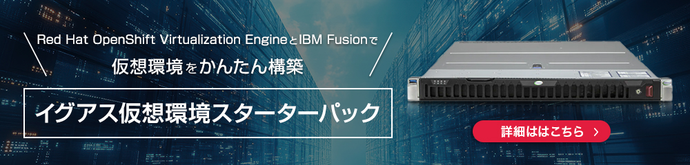 Red Hat OpenShift Virtualization EngineとIBM Fusionで仮想環境をかんたん構築『イグアス仮想環境スターターパック』