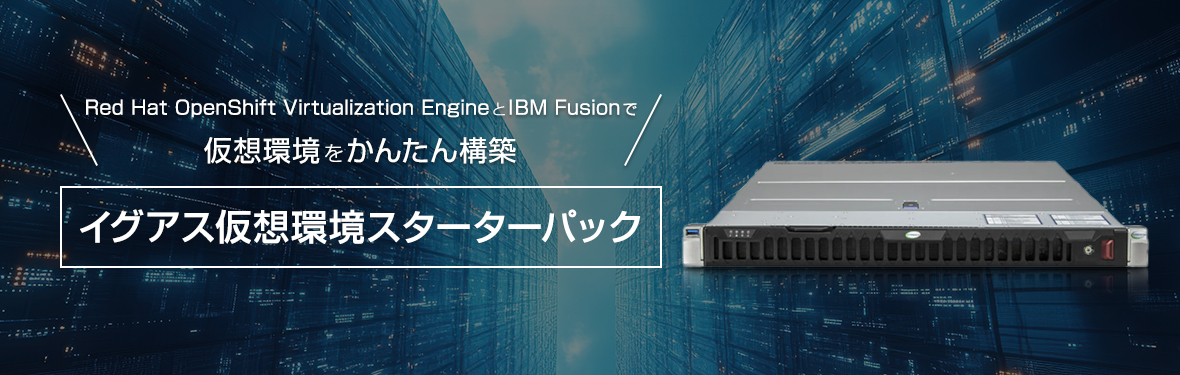 Red Hat OpenShift Virtualization EngineとIBM Fusionで仮想環境をかんたん構築『イグアス仮想環境スターターパック』